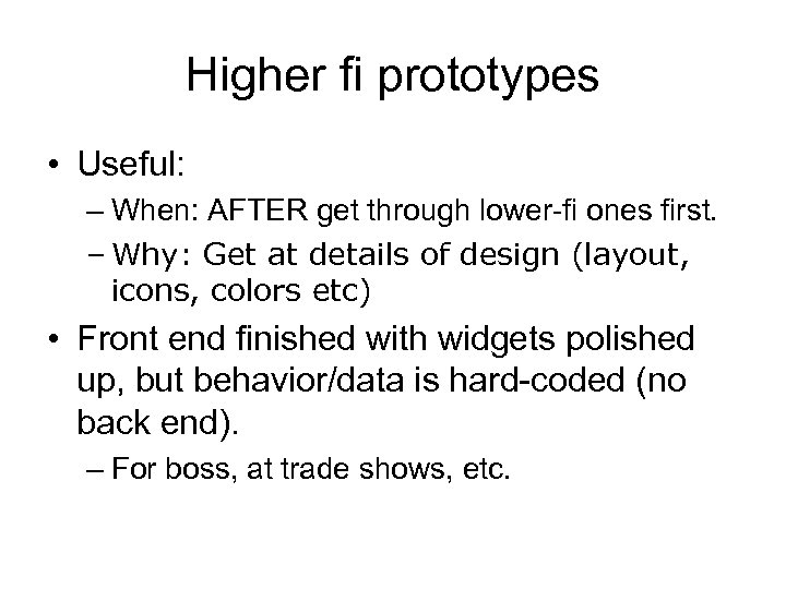 Higher fi prototypes • Useful: – When: AFTER get through lower-fi ones first. –