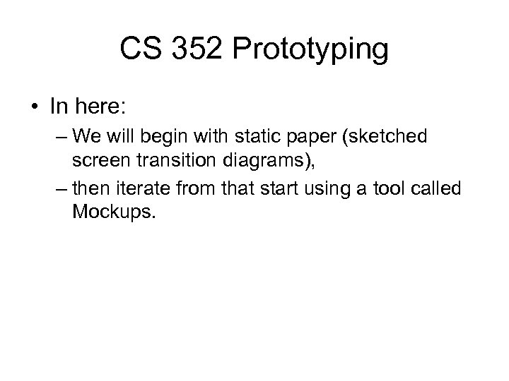 CS 352 Prototyping • In here: – We will begin with static paper (sketched