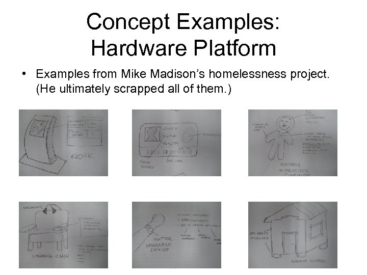 Concept Examples: Hardware Platform • Examples from Mike Madison’s homelessness project. (He ultimately scrapped