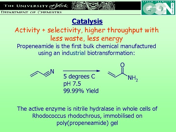 Catalysis Activity + selectivity, higher throughput with less waste, less energy Propeneamide is the