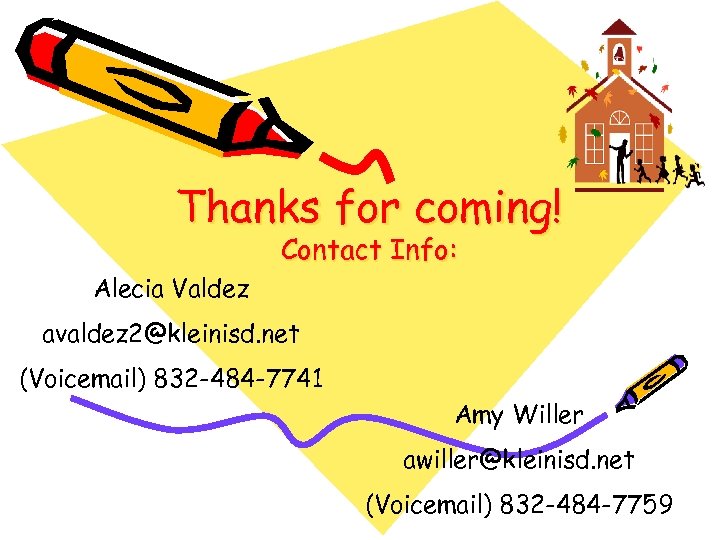 Thanks for coming! Contact Info: Alecia Valdez avaldez 2@kleinisd. net (Voicemail) 832 -484 -7741