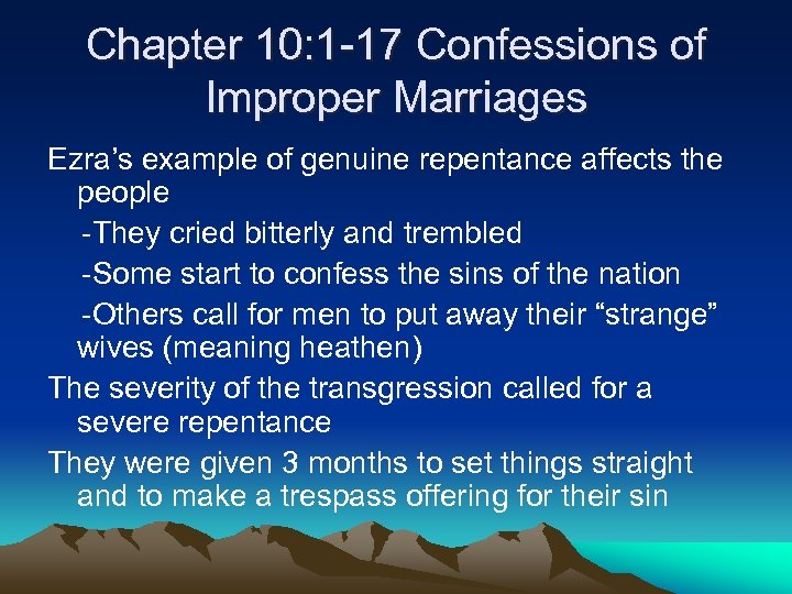 Chapter 10: 1 -17 Confessions of Improper Marriages Ezra’s example of genuine repentance affects