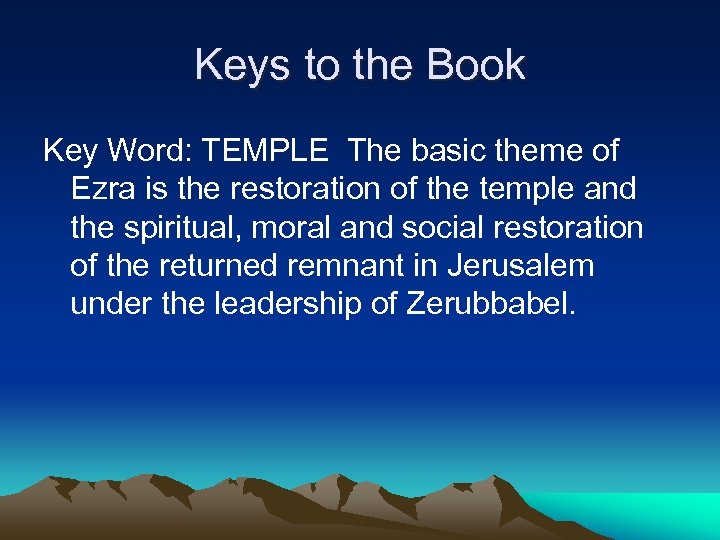 Keys to the Book Key Word: TEMPLE The basic theme of Ezra is the