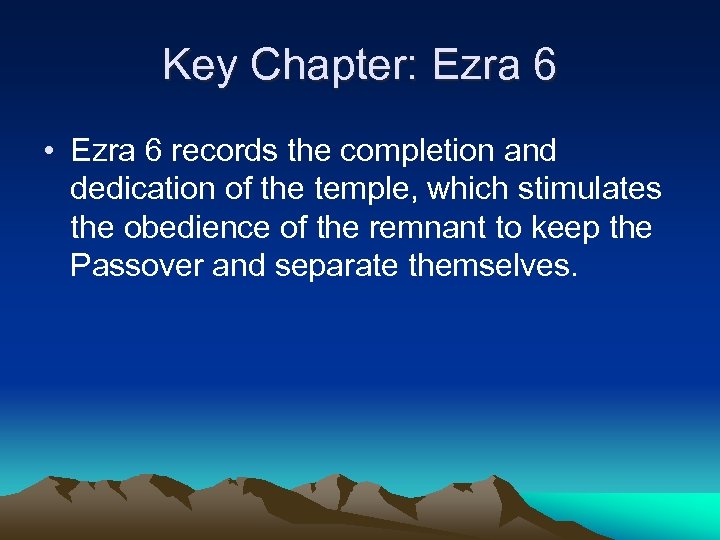 Key Chapter: Ezra 6 • Ezra 6 records the completion and dedication of the