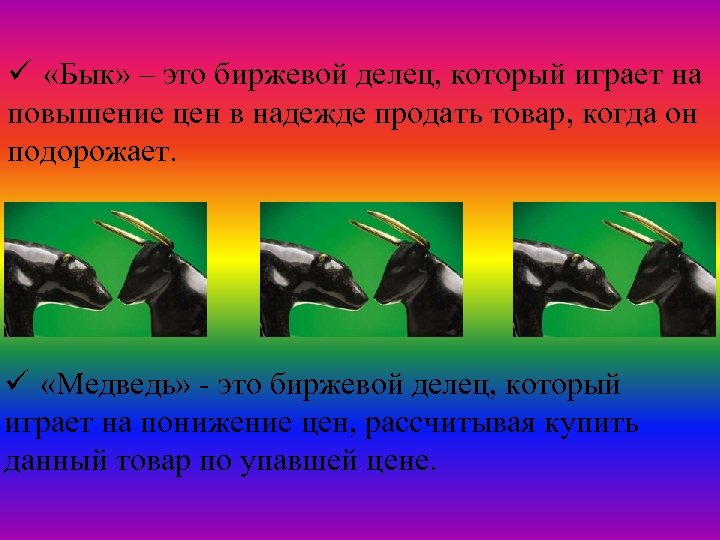 ü «Бык» – это биржевой делец, который играет на повышение цен в надежде продать