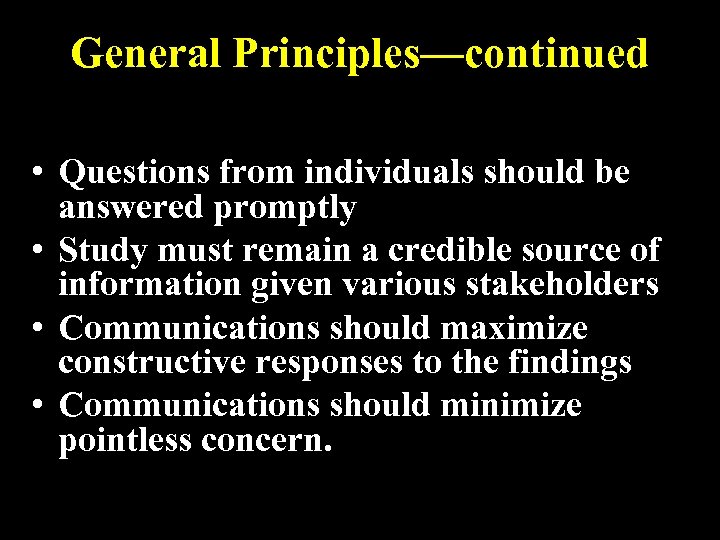 General Principles—continued • Questions from individuals should be answered promptly • Study must remain