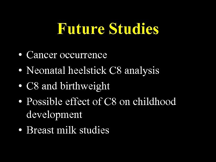 Future Studies • • Cancer occurrence Neonatal heelstick C 8 analysis C 8 and