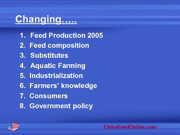 Changing…. . 1. Feed Production 2005 2. Feed composition 3. Substitutes 4. Aquatic Farming