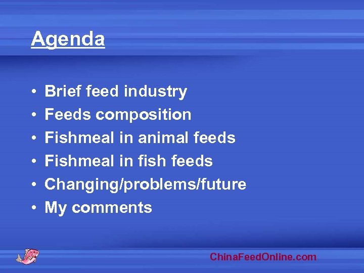 Agenda • • • Brief feed industry Feeds composition Fishmeal in animal feeds Fishmeal