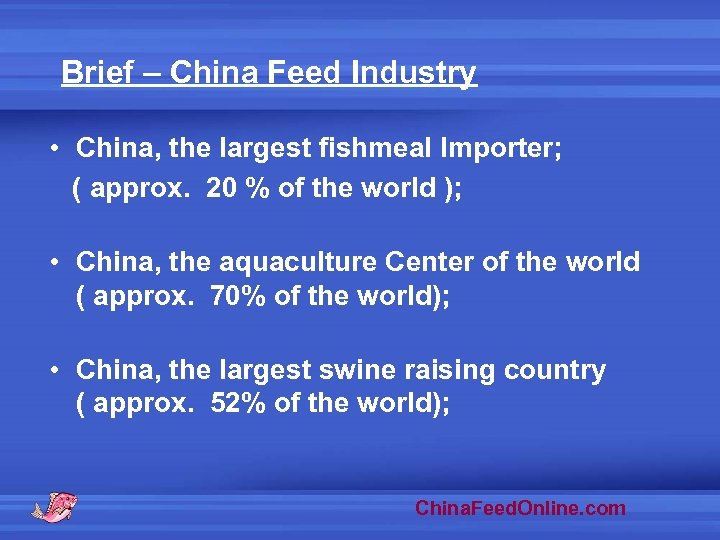 Brief – China Feed Industry • China, the largest fishmeal Importer; ( approx. 20