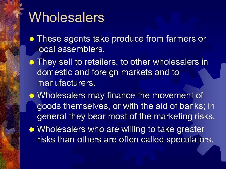 Wholesalers ® These agents take produce from farmers or local assemblers. ® They sell