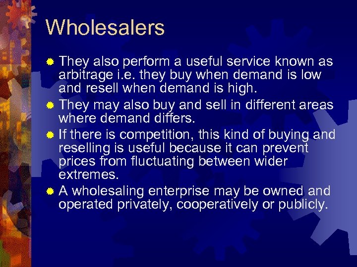 Wholesalers ® They also perform a useful service known as arbitrage i. e. they