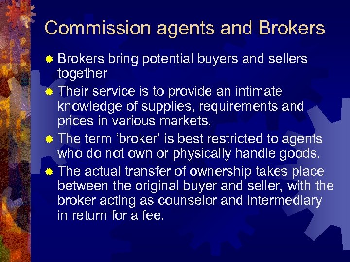 Commission agents and Brokers ® Brokers bring potential buyers and sellers together ® Their