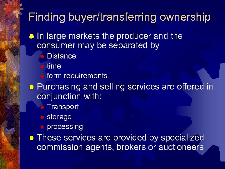 Finding buyer/transferring ownership ® In large markets the producer and the consumer may be