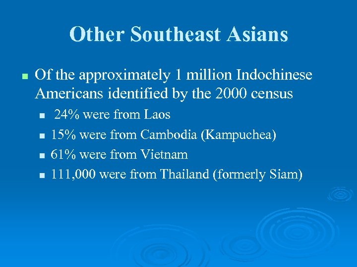 Other Southeast Asians n Of the approximately 1 million Indochinese Americans identified by the