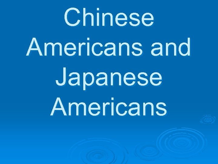 Chinese Americans and Japanese Americans 
