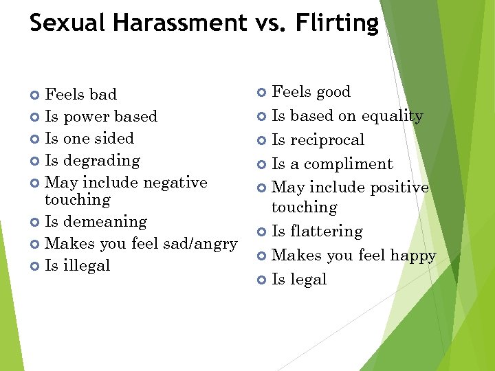 Sexual Harassment vs. Flirting Feels bad Is power based Is one sided Is degrading