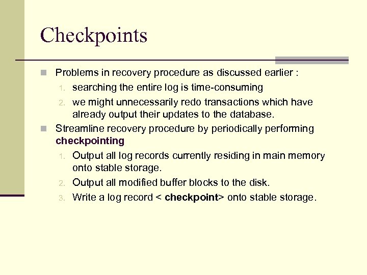 Checkpoints n Problems in recovery procedure as discussed earlier : searching the entire log