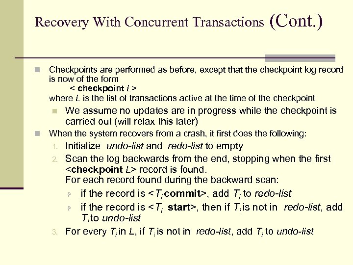 Recovery With Concurrent Transactions n Checkpoints are performed as before, except that the checkpoint