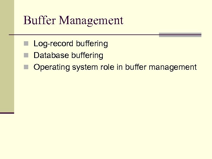 Buffer Management n Log-record buffering n Database buffering n Operating system role in buffer