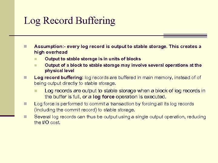 Log Record Buffering n Assumption: - every log record is output to stable storage.