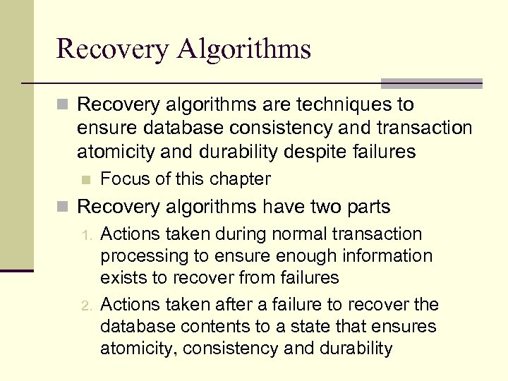 Recovery Algorithms n Recovery algorithms are techniques to ensure database consistency and transaction atomicity