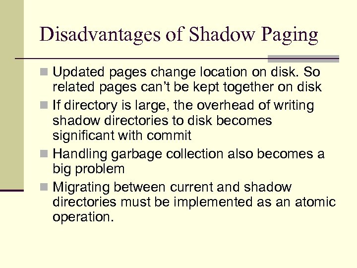 Disadvantages of Shadow Paging n Updated pages change location on disk. So related pages
