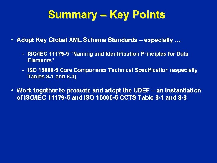 Summary – Key Points • Adopt Key Global XML Schema Standards – especially …