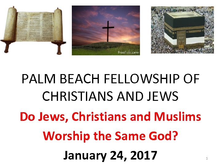  PALM BEACH FELLOWSHIP OF CHRISTIANS AND JEWS Do Jews, Christians and Muslims Worship