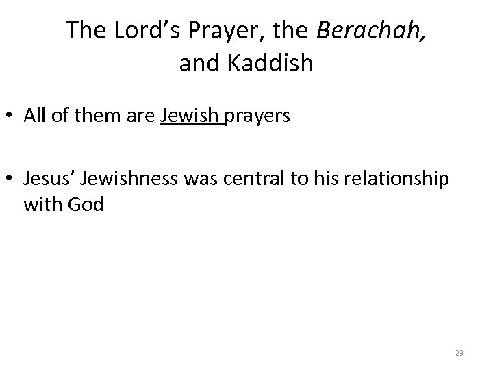 The Lord’s Prayer, the Berachah, and Kaddish • All of them are Jewish prayers