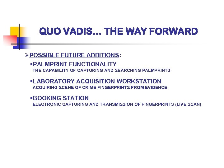 QUO VADIS… THE WAY FORWARD ØPOSSIBLE FUTURE ADDITIONS: §PALMPRINT FUNCTIONALITY THE CAPABILITY OF CAPTURING