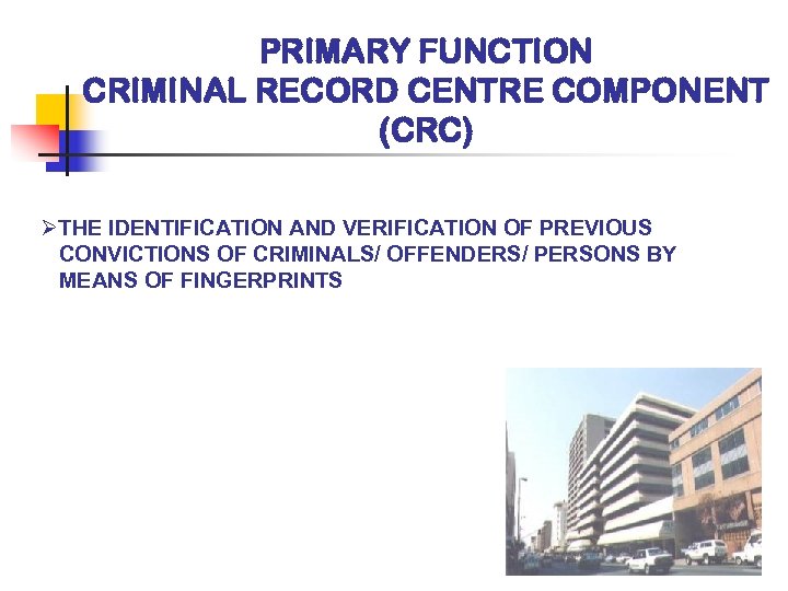 PRIMARY FUNCTION CRIMINAL RECORD CENTRE COMPONENT (CRC) ØTHE IDENTIFICATION AND VERIFICATION OF PREVIOUS CONVICTIONS