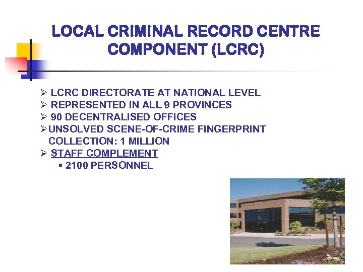 LOCAL CRIMINAL RECORD CENTRE COMPONENT (LCRC) Ø LCRC DIRECTORATE AT NATIONAL LEVEL Ø REPRESENTED