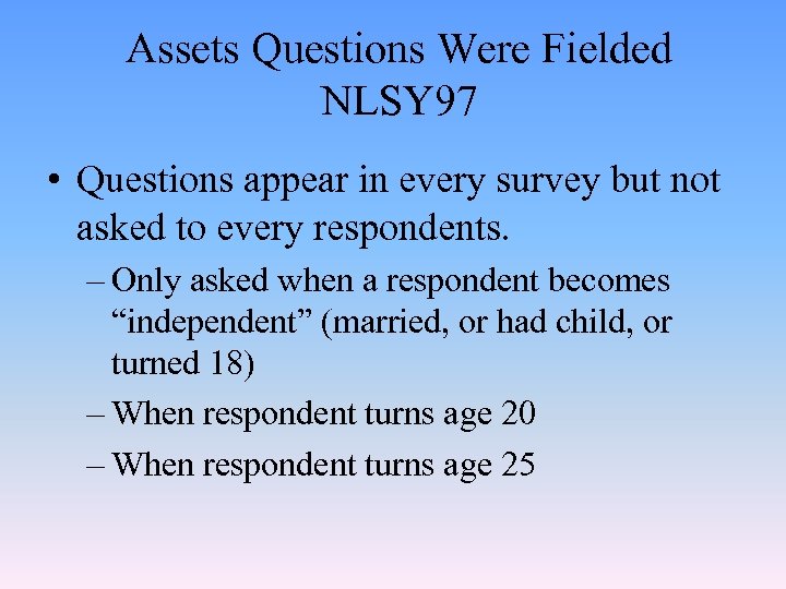 Assets Questions Were Fielded NLSY 97 • Questions appear in every survey but not