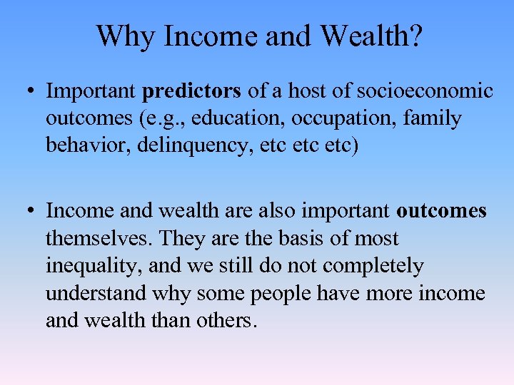 Why Income and Wealth? • Important predictors of a host of socioeconomic outcomes (e.