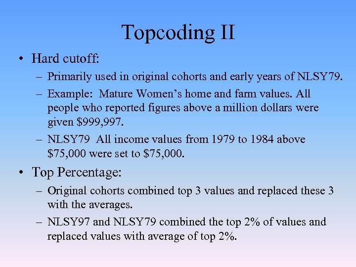 Topcoding II • Hard cutoff: – Primarily used in original cohorts and early years