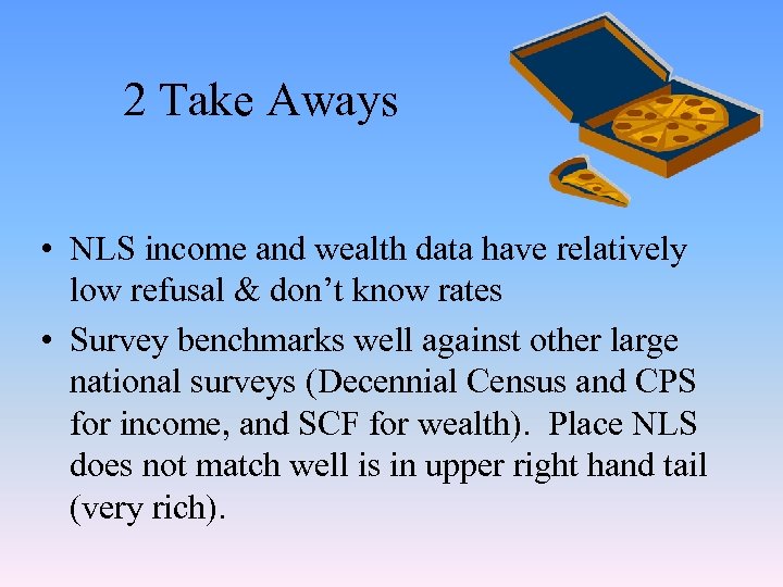 2 Take Aways • NLS income and wealth data have relatively low refusal &