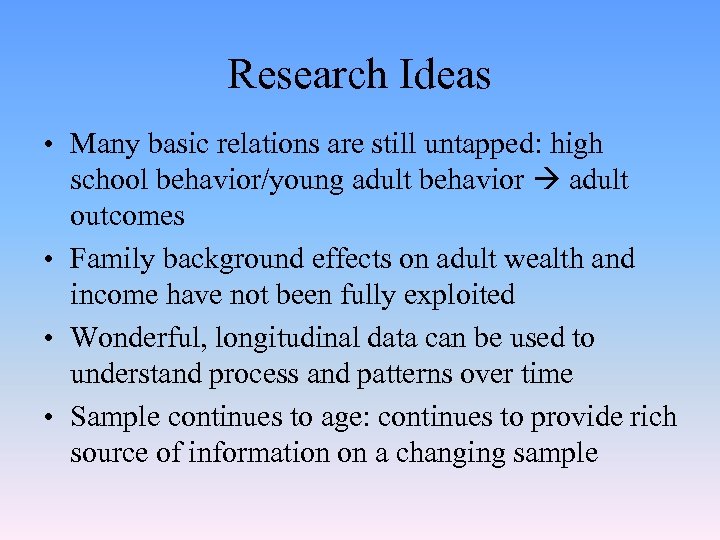 Research Ideas • Many basic relations are still untapped: high school behavior/young adult behavior