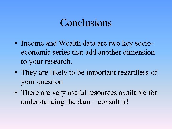 Conclusions • Income and Wealth data are two key socioeconomic series that add another