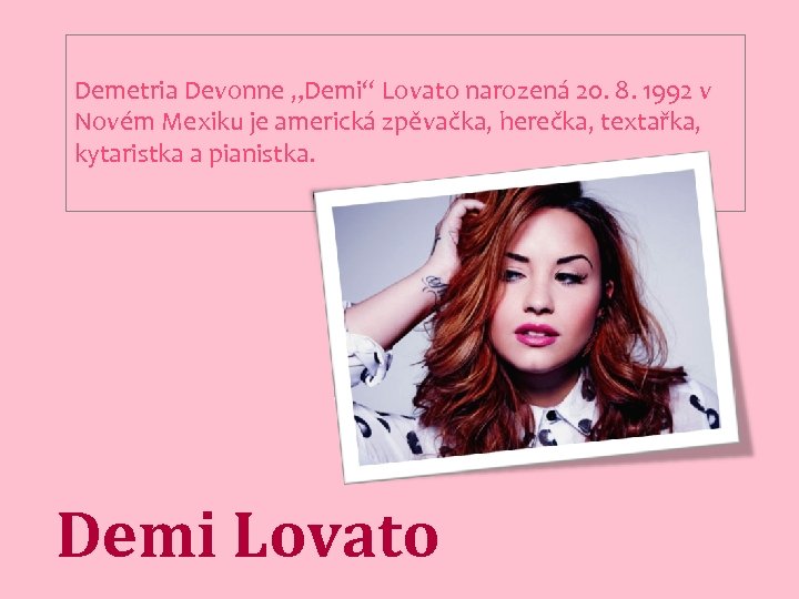 Demetria Devonne „Demi“ Lovato narozená 20. 8. 1992 v Novém Mexiku je americká zpěvačka,