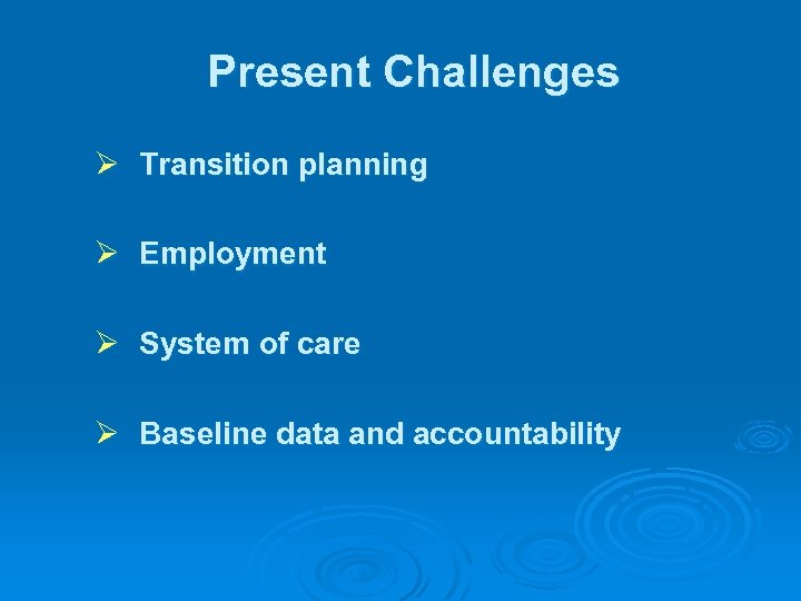 Present Challenges Ø Transition planning Ø Employment Ø System of care Ø Baseline data