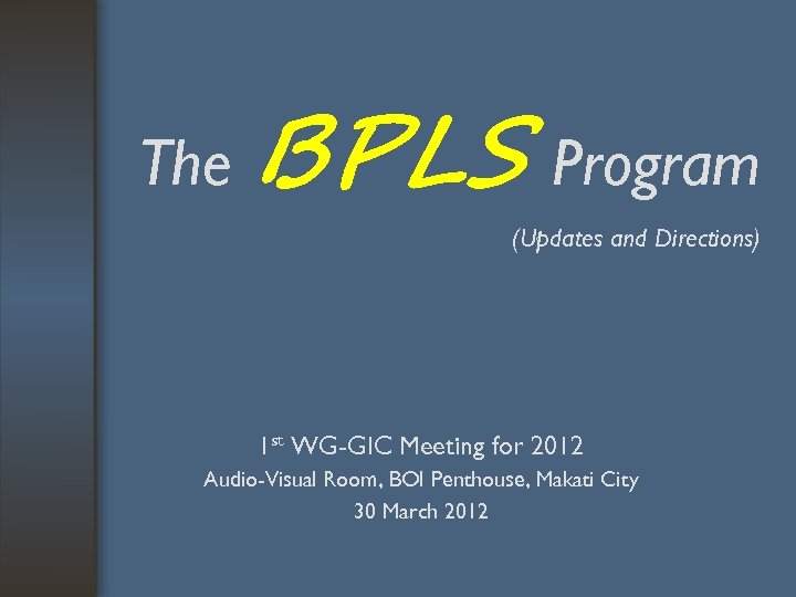 The BPLS Program (Updates and Directions) 1 st WG-GIC Meeting for 2012 Audio-Visual Room,
