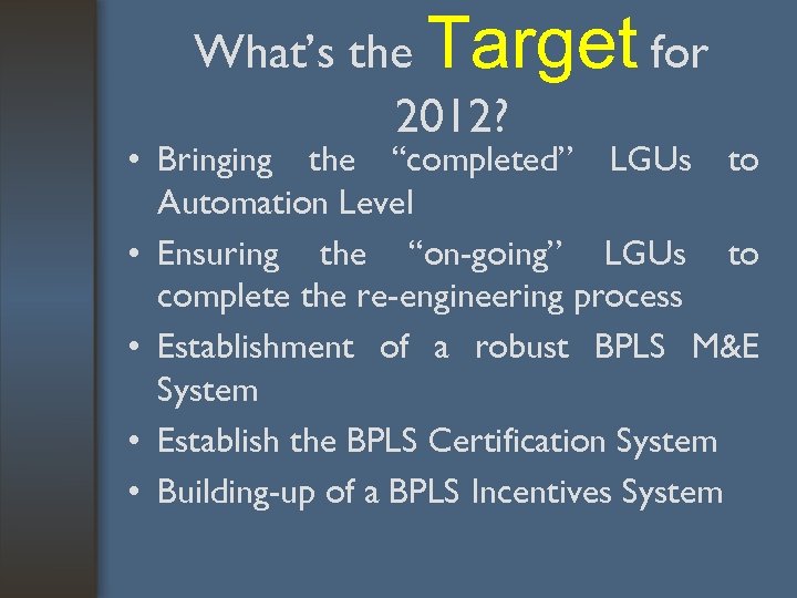 What’s the Target for 2012? • Bringing the “completed” LGUs to Automation Level •