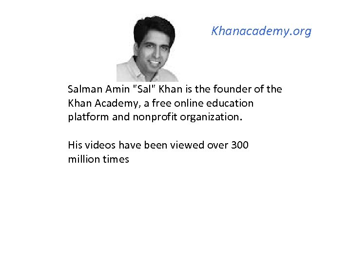 Khanacademy. org Salman Amin "Sal" Khan is the founder of the Khan Academy, a