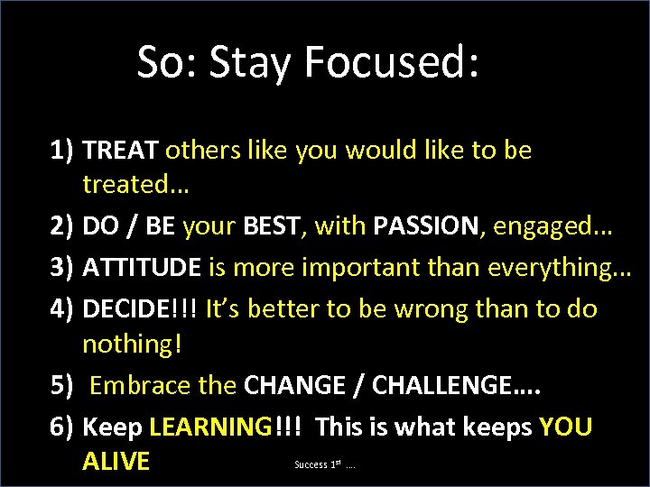 So: Stay Focused: 1) TREAT others like you would like to be treated… 2)