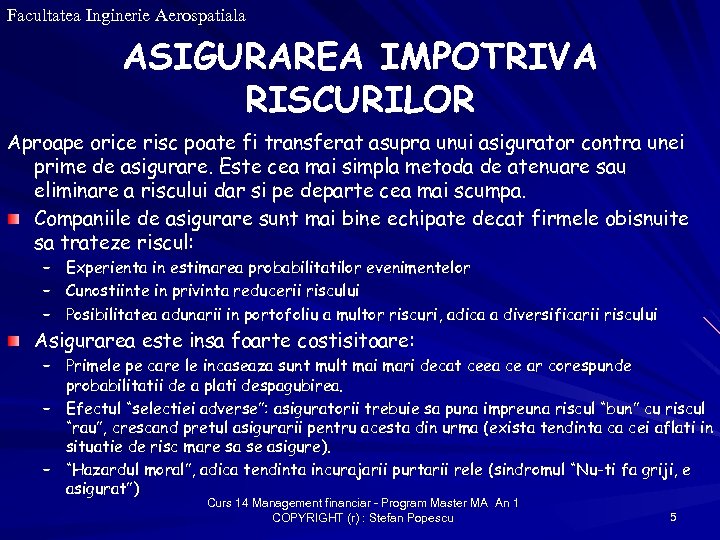 Facultatea Inginerie Aerospatiala ASIGURAREA IMPOTRIVA RISCURILOR Aproape orice risc poate fi transferat asupra unui