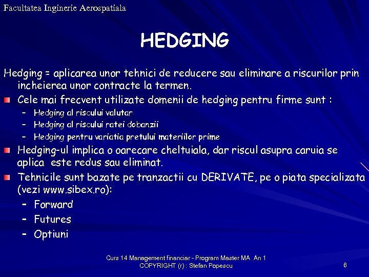 Facultatea Inginerie Aerospatiala HEDGING Hedging = aplicarea unor tehnici de reducere sau eliminare a