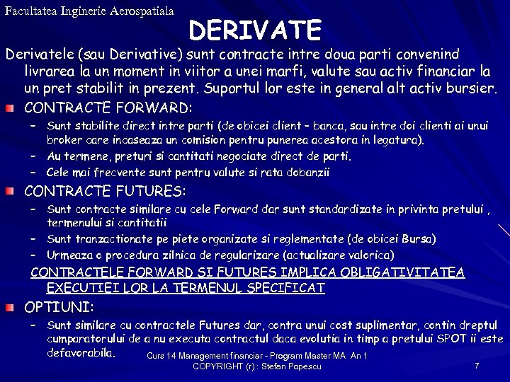 Facultatea Inginerie Aerospatiala DERIVATE Derivatele (sau Derivative) sunt contracte intre doua parti convenind livrarea