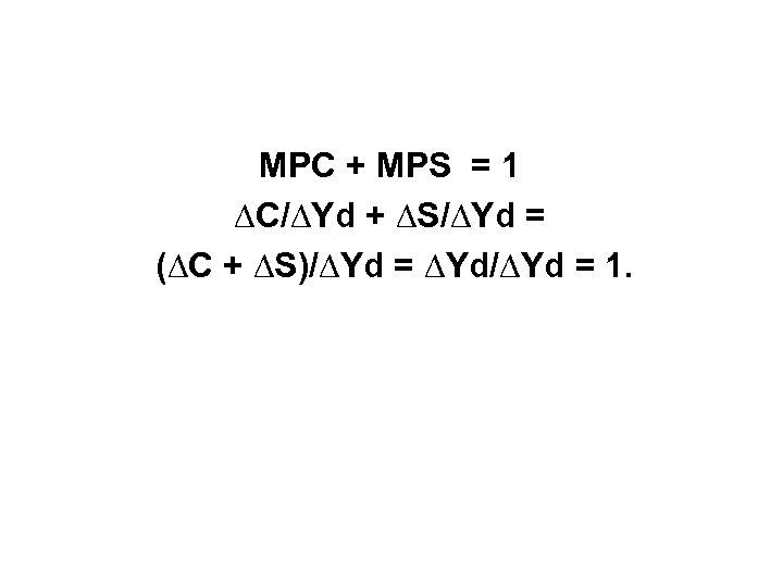 MPC + MPS = 1 ∆С/∆Yd + ∆S/∆Yd = (∆С + ∆S)/∆Yd = ∆Yd/∆Yd