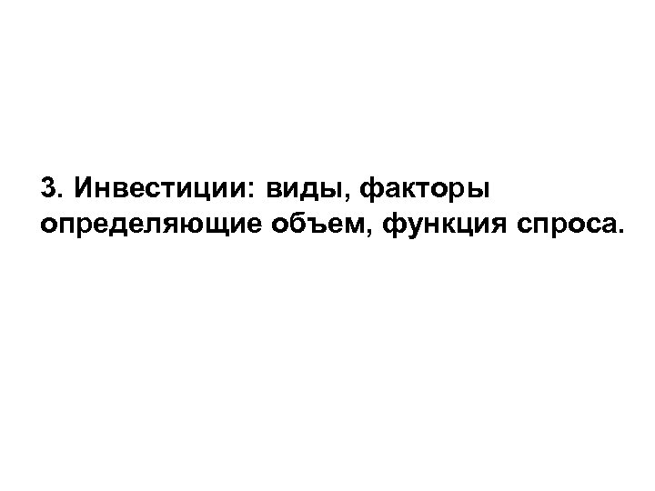 3. Инвестиции: виды, факторы определяющие объем, функция спроса. 